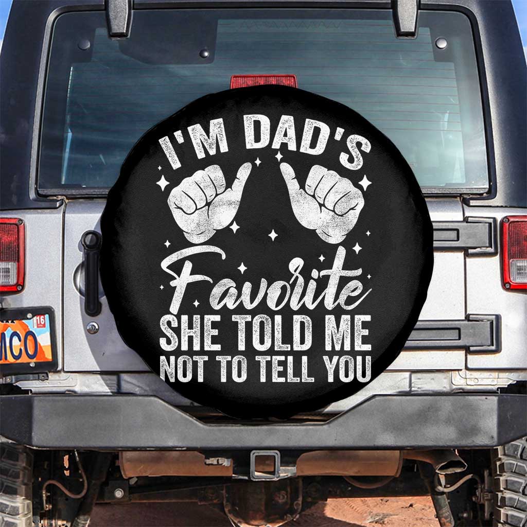 I Am Dads Favorite He Told Me Not To Tell You Spare Tire Cover - Wonder Print Shop