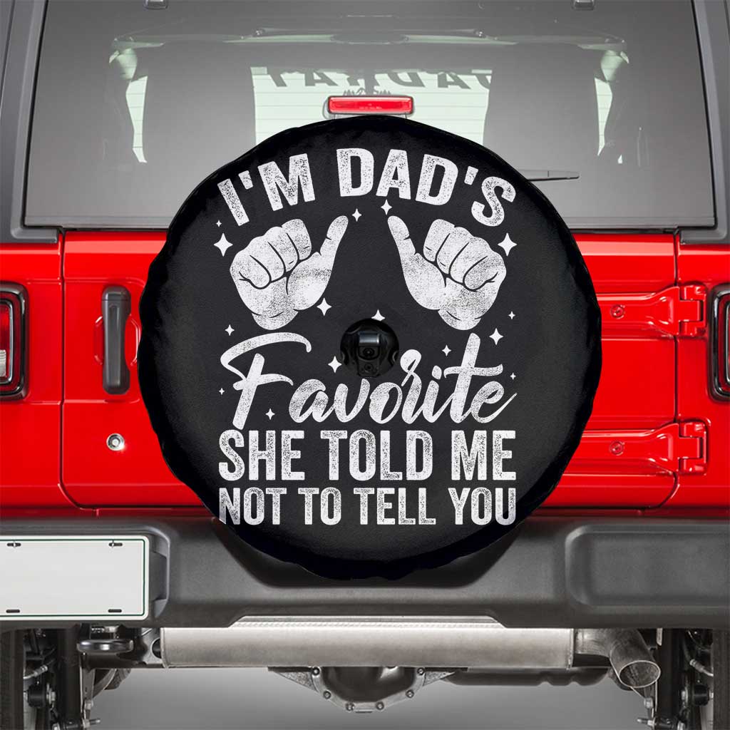 I Am Dads Favorite He Told Me Not To Tell You Spare Tire Cover - Wonder Print Shop