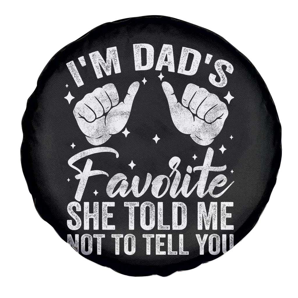 I Am Dads Favorite He Told Me Not To Tell You Spare Tire Cover - Wonder Print Shop