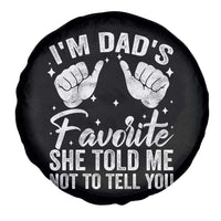 I Am Dads Favorite He Told Me Not To Tell You Spare Tire Cover - Wonder Print Shop