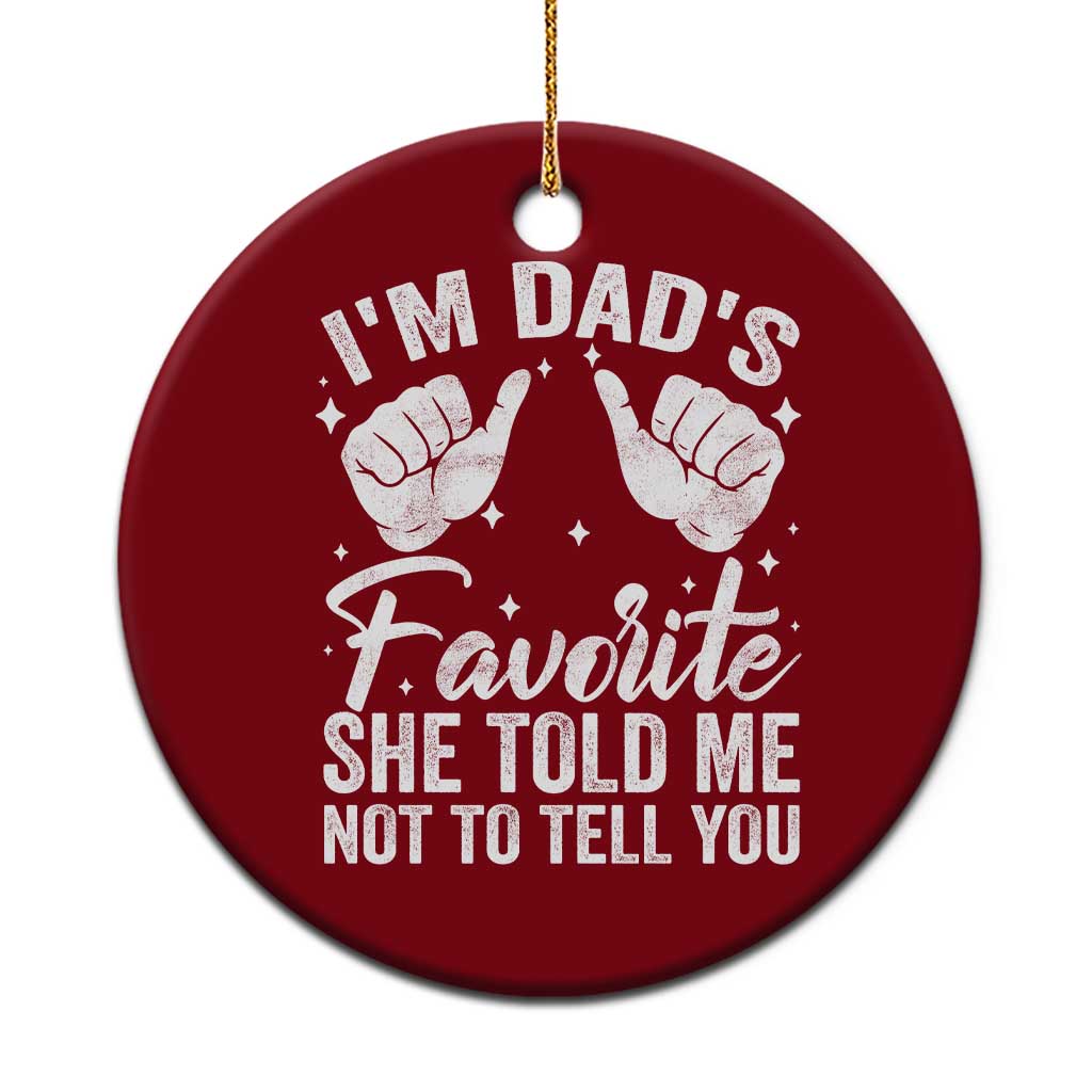 I Am Dads Favorite He Told Me Not To Tell You Ceramic Ornament - Wonder Print Shop