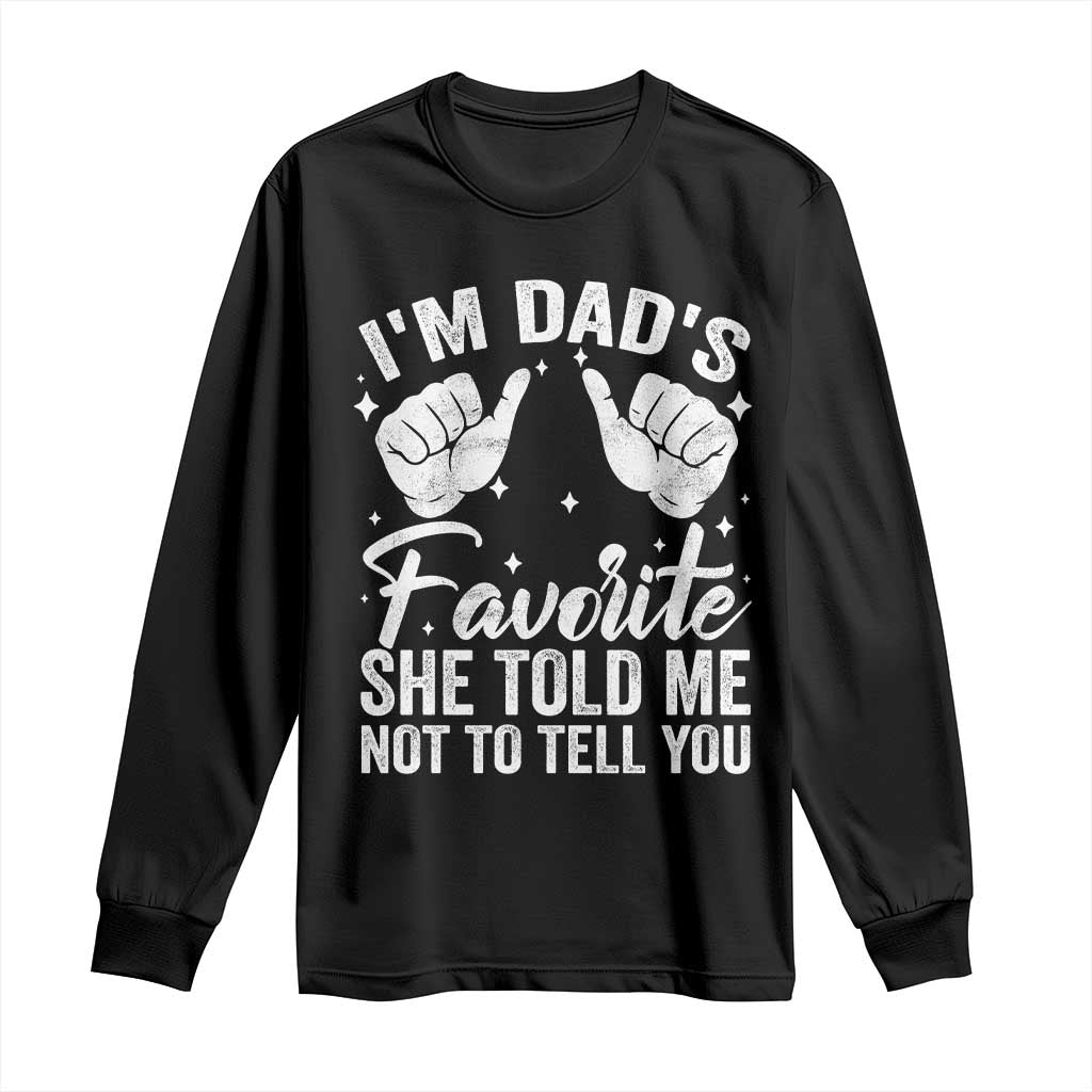 I Am Dads Favorite He Told Me Not To Tell You Long Sleeve Shirt - Wonder Print Shop