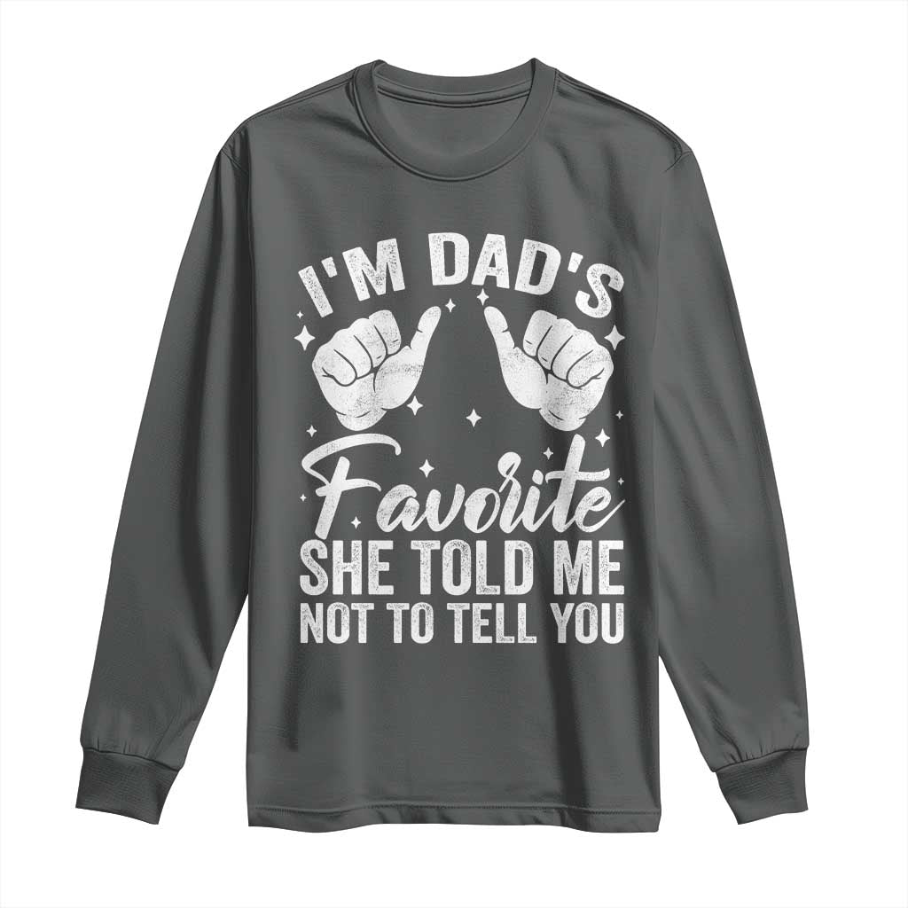 I Am Dads Favorite He Told Me Not To Tell You Long Sleeve Shirt - Wonder Print Shop