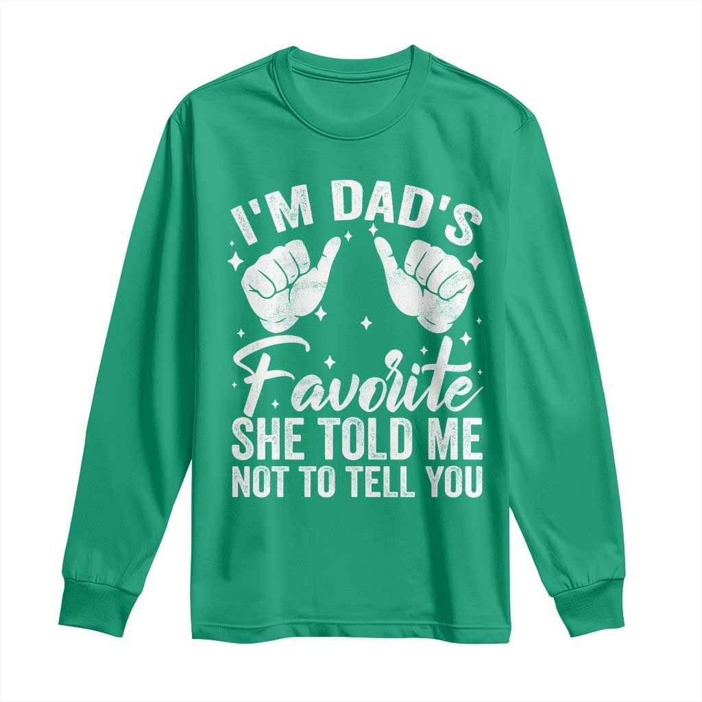 I Am Dads Favorite He Told Me Not To Tell You Long Sleeve Shirt - Wonder Print Shop