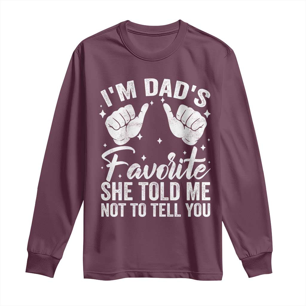 I Am Dads Favorite He Told Me Not To Tell You Long Sleeve Shirt - Wonder Print Shop