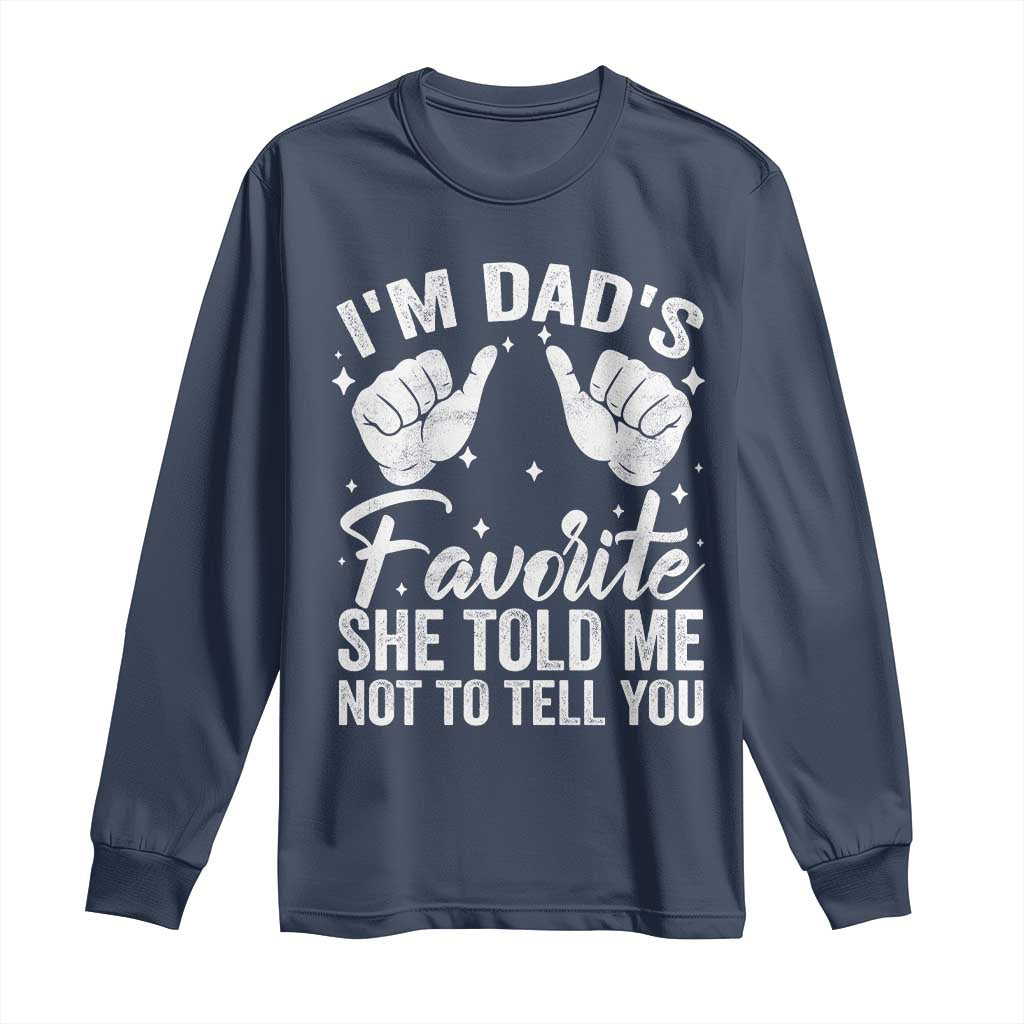 I Am Dads Favorite He Told Me Not To Tell You Long Sleeve Shirt - Wonder Print Shop