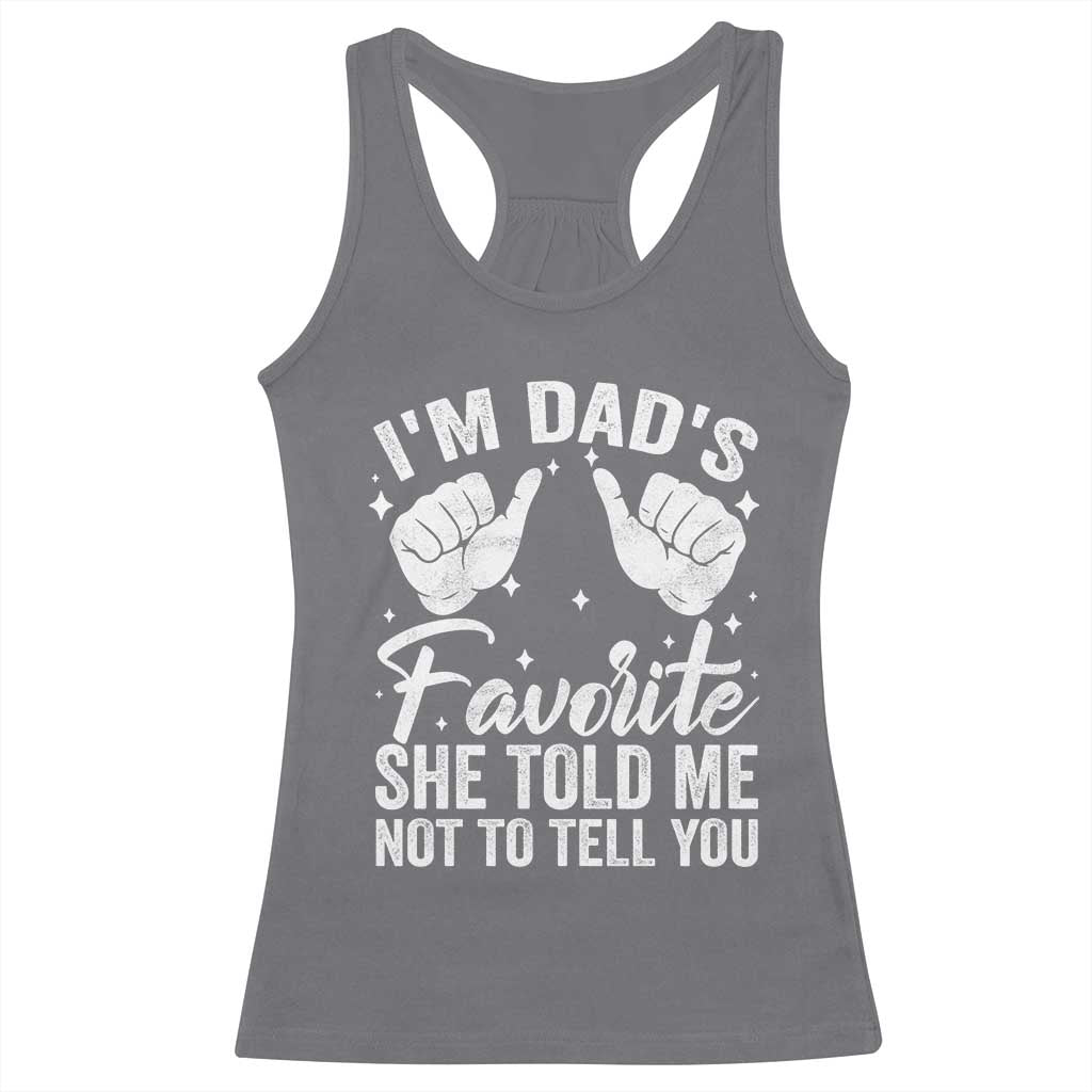 I Am Dads Favorite He Told Me Not To Tell You Racerback Tank Top - Wonder Print Shop