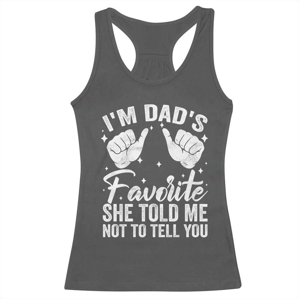 I Am Dads Favorite He Told Me Not To Tell You Racerback Tank Top - Wonder Print Shop