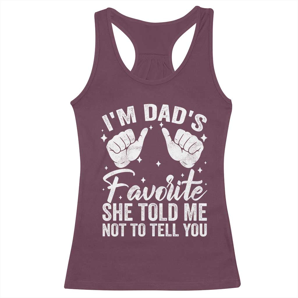 I Am Dads Favorite He Told Me Not To Tell You Racerback Tank Top - Wonder Print Shop