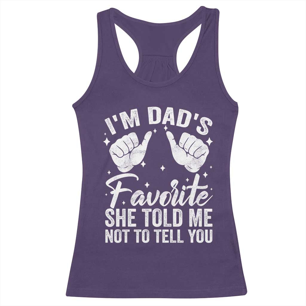 I Am Dads Favorite He Told Me Not To Tell You Racerback Tank Top - Wonder Print Shop