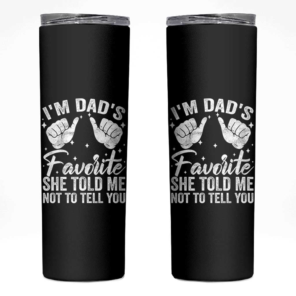 I Am Dads Favorite He Told Me Not To Tell You Skinny Tumbler - Wonder Print Shop