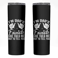 I Am Dads Favorite He Told Me Not To Tell You Skinny Tumbler - Wonder Print Shop
