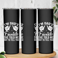 I Am Dads Favorite He Told Me Not To Tell You Skinny Tumbler - Wonder Print Shop