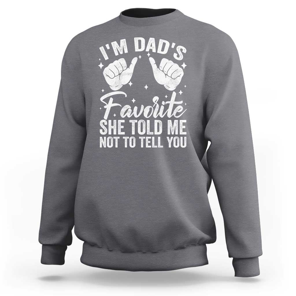 I Am Dads Favorite He Told Me Not To Tell You Sweatshirt - Wonder Print Shop