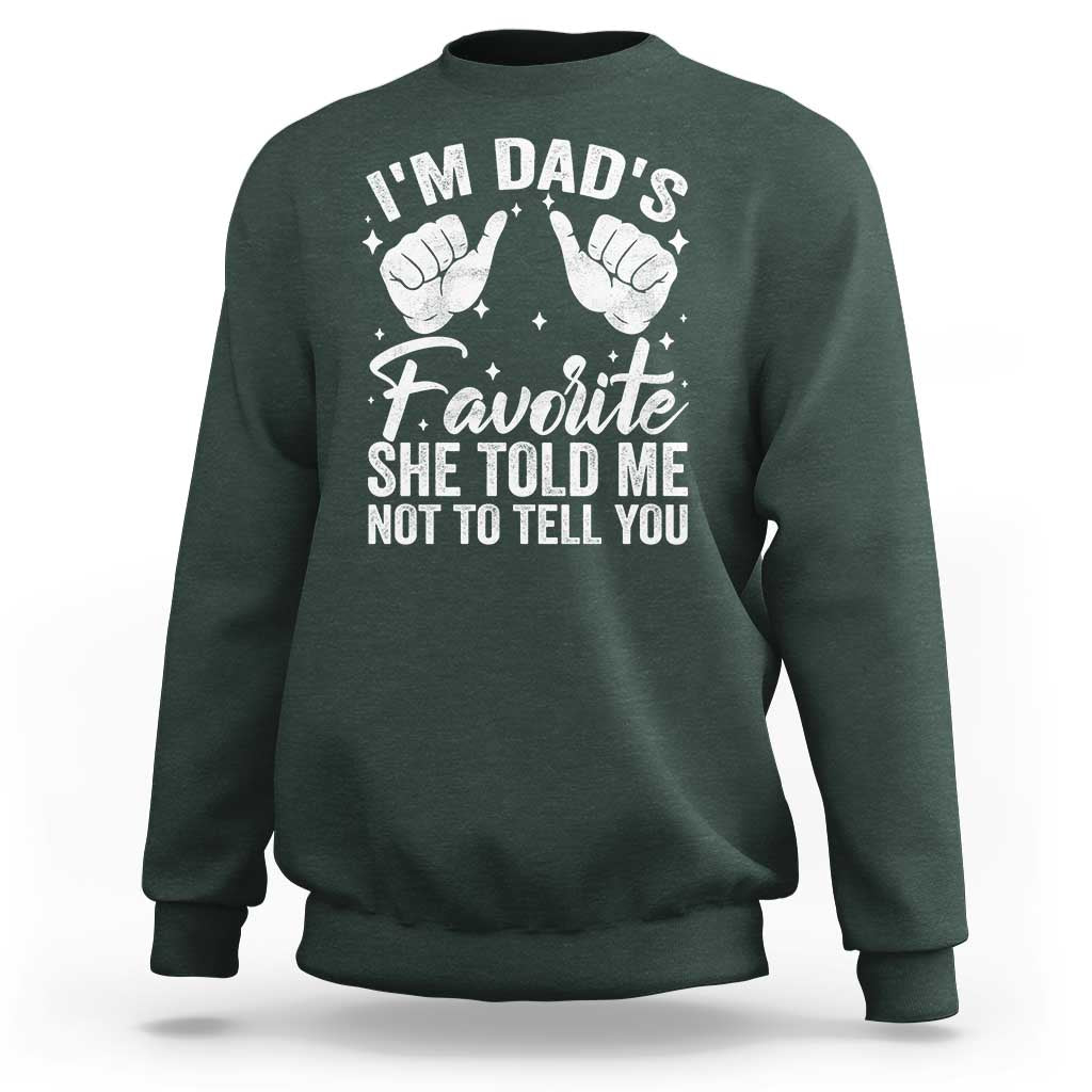 I Am Dads Favorite He Told Me Not To Tell You Sweatshirt - Wonder Print Shop