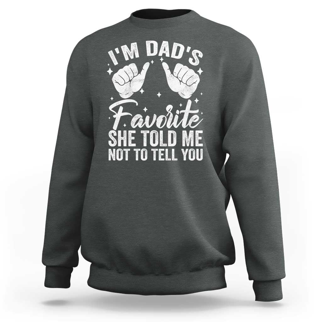 I Am Dads Favorite He Told Me Not To Tell You Sweatshirt - Wonder Print Shop