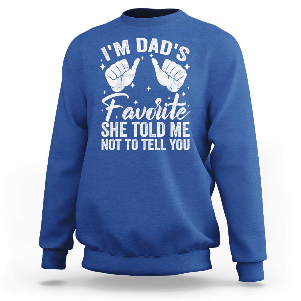 I Am Dads Favorite He Told Me Not To Tell You Sweatshirt - Wonder Print Shop