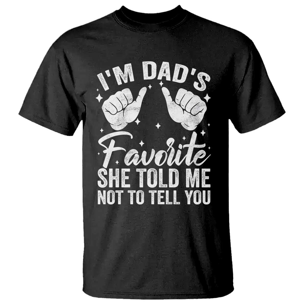 I Am Dads Favorite He Told Me Not To Tell You T Shirt - Wonder Print Shop