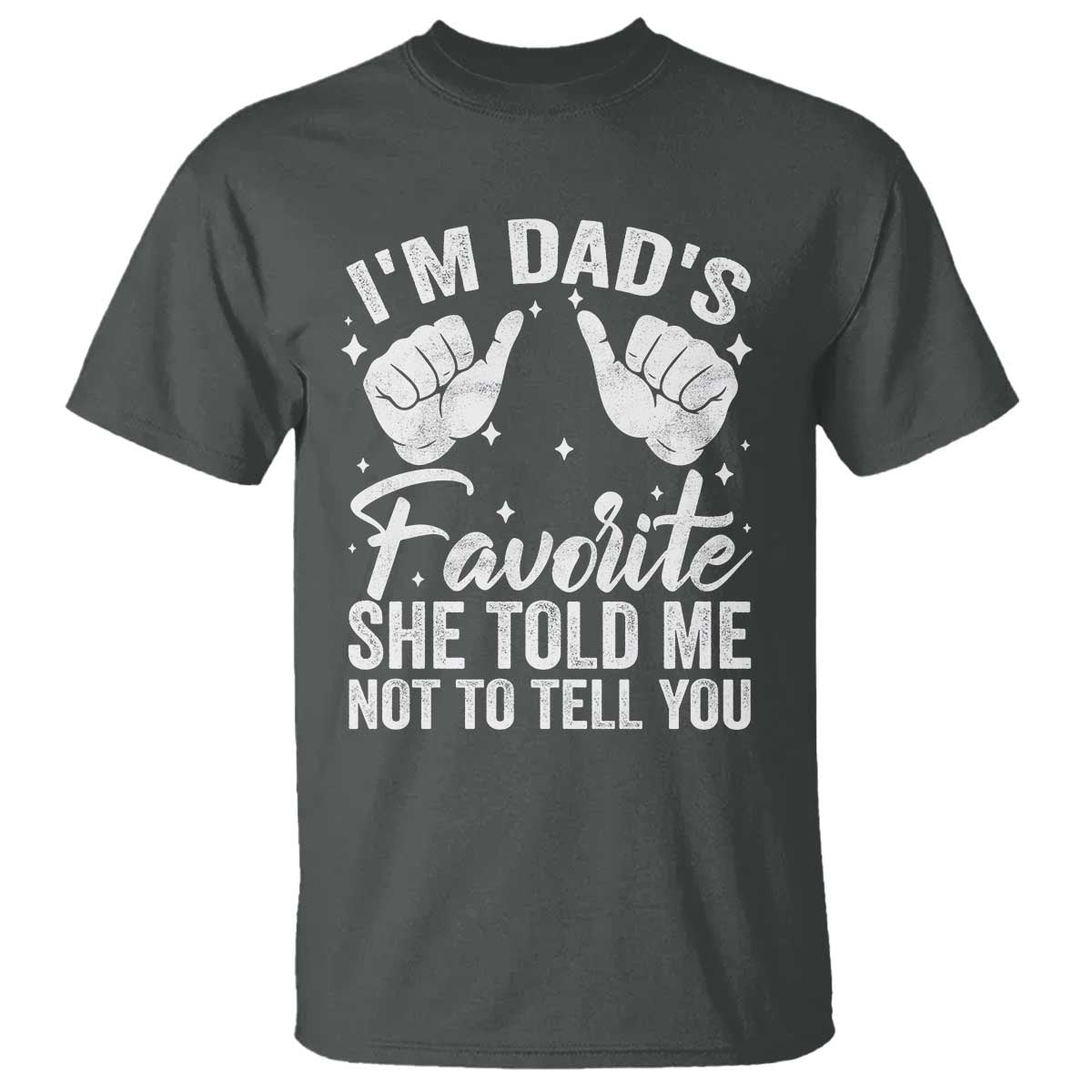 I Am Dads Favorite He Told Me Not To Tell You T Shirt - Wonder Print Shop