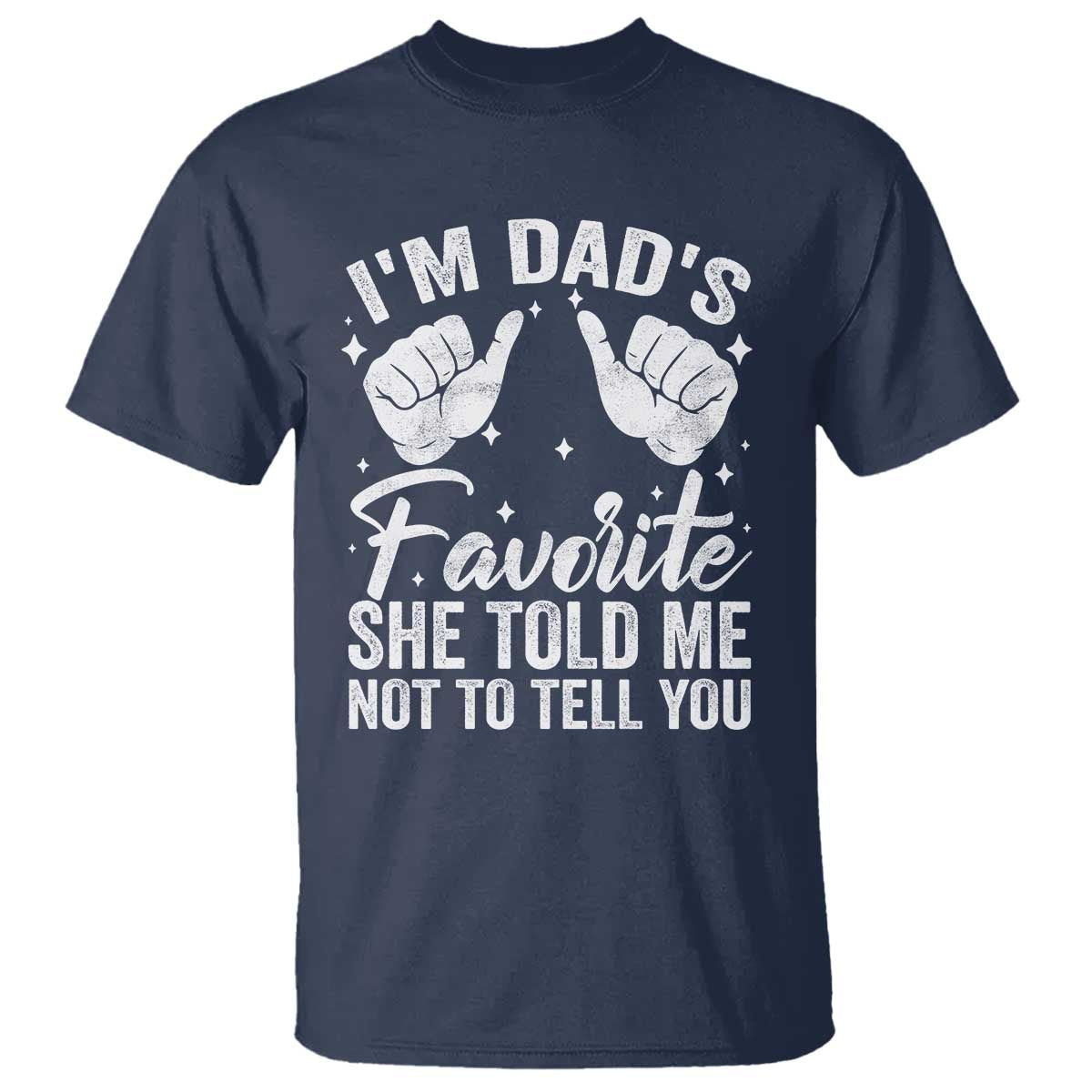 I Am Dads Favorite He Told Me Not To Tell You T Shirt - Wonder Print Shop
