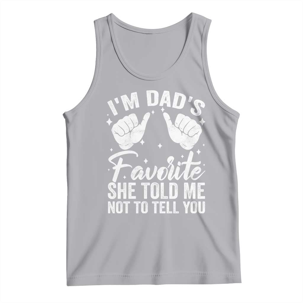 I Am Dads Favorite He Told Me Not To Tell You Tank Top - Wonder Print Shop