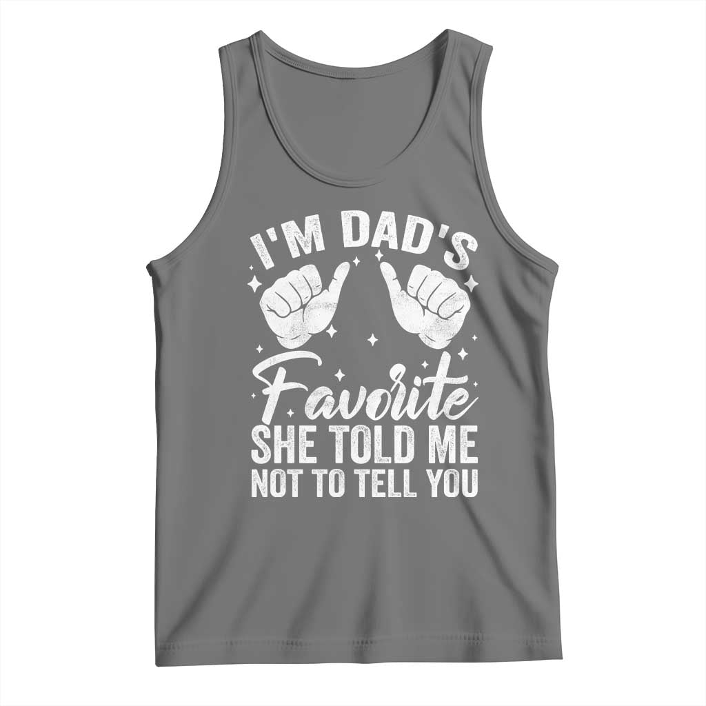 I Am Dads Favorite He Told Me Not To Tell You Tank Top - Wonder Print Shop
