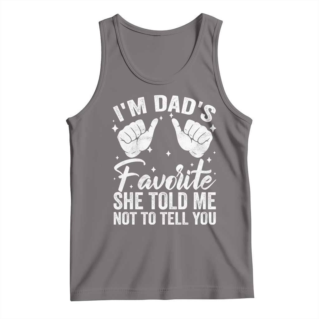 I Am Dads Favorite He Told Me Not To Tell You Tank Top - Wonder Print Shop