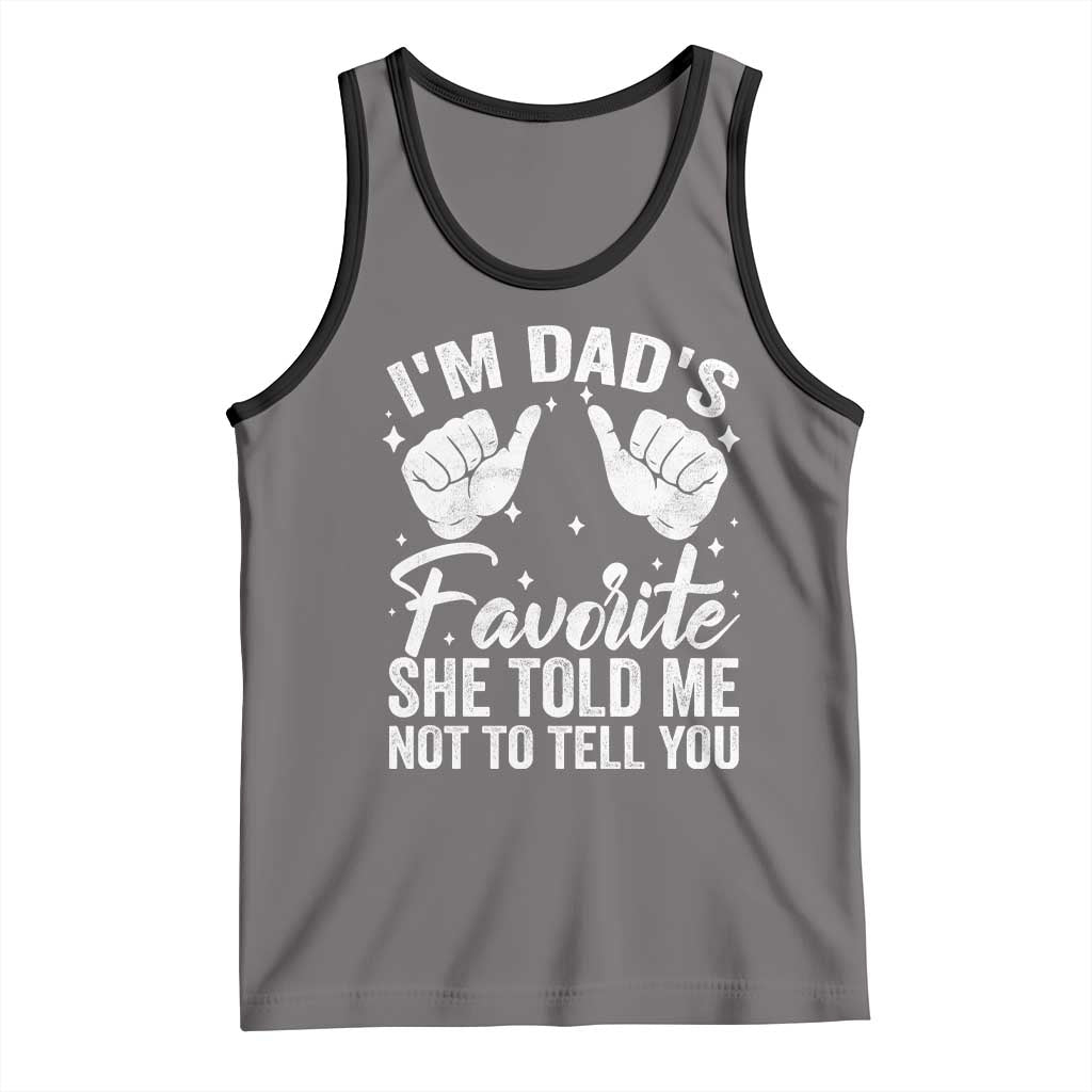 I Am Dads Favorite He Told Me Not To Tell You Tank Top - Wonder Print Shop