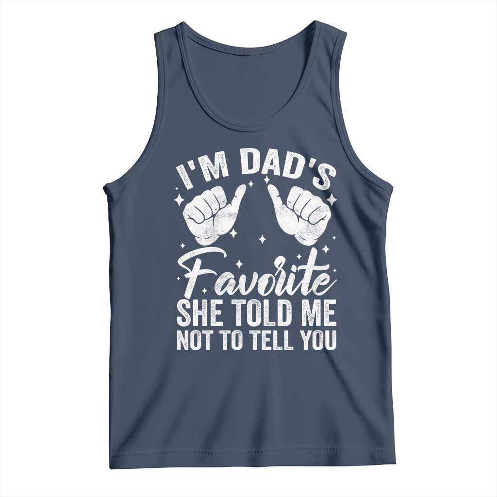 I Am Dads Favorite He Told Me Not To Tell You Tank Top - Wonder Print Shop