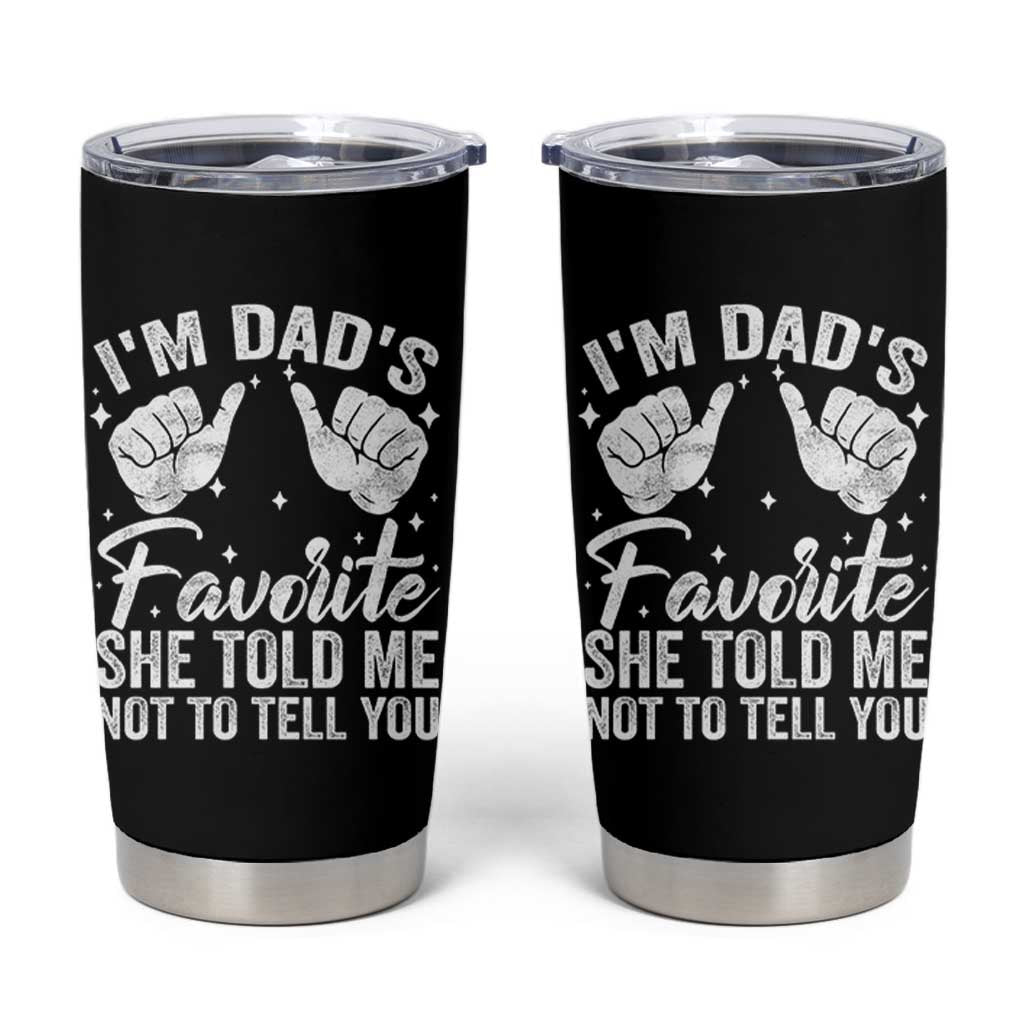 I Am Dads Favorite He Told Me Not To Tell You Tumbler Cup - Wonder Print Shop