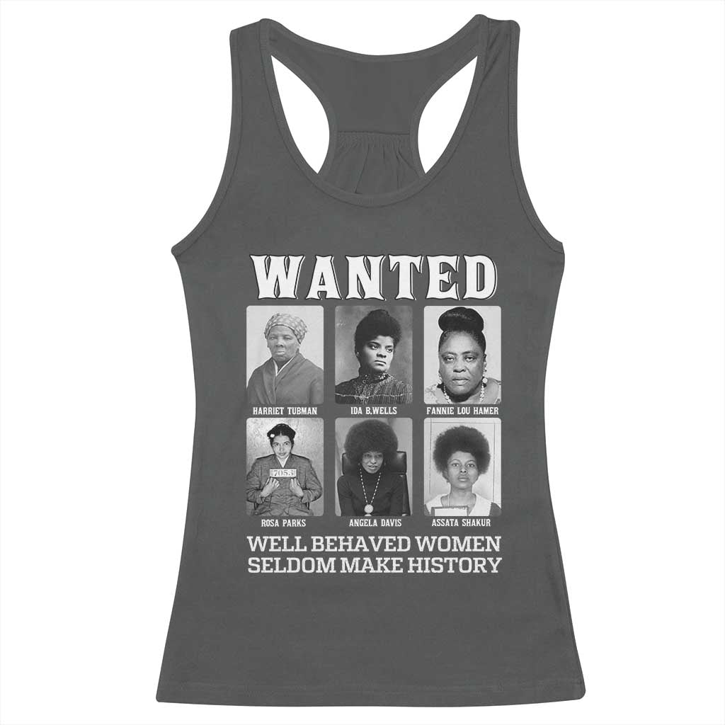 Wanted Well Behaved Women Seldom Make History Racerback Tank Top Black Woman Leaders Black History Month
