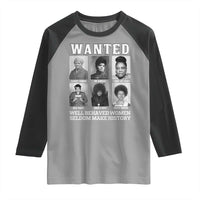 Wanted Well Behaved Women Seldom Make History Raglan Shirt Black Woman Leaders Black History Month