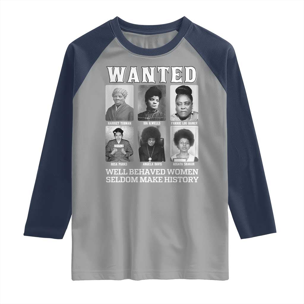 Wanted Well Behaved Women Seldom Make History Raglan Shirt Black Woman Leaders Black History Month
