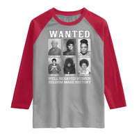 Wanted Well Behaved Women Seldom Make History Raglan Shirt Black Woman Leaders Black History Month
