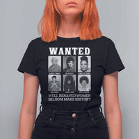 Wanted Well Behaved Women Seldom Make History T Shirt For Women Black Woman Leaders Black History Month