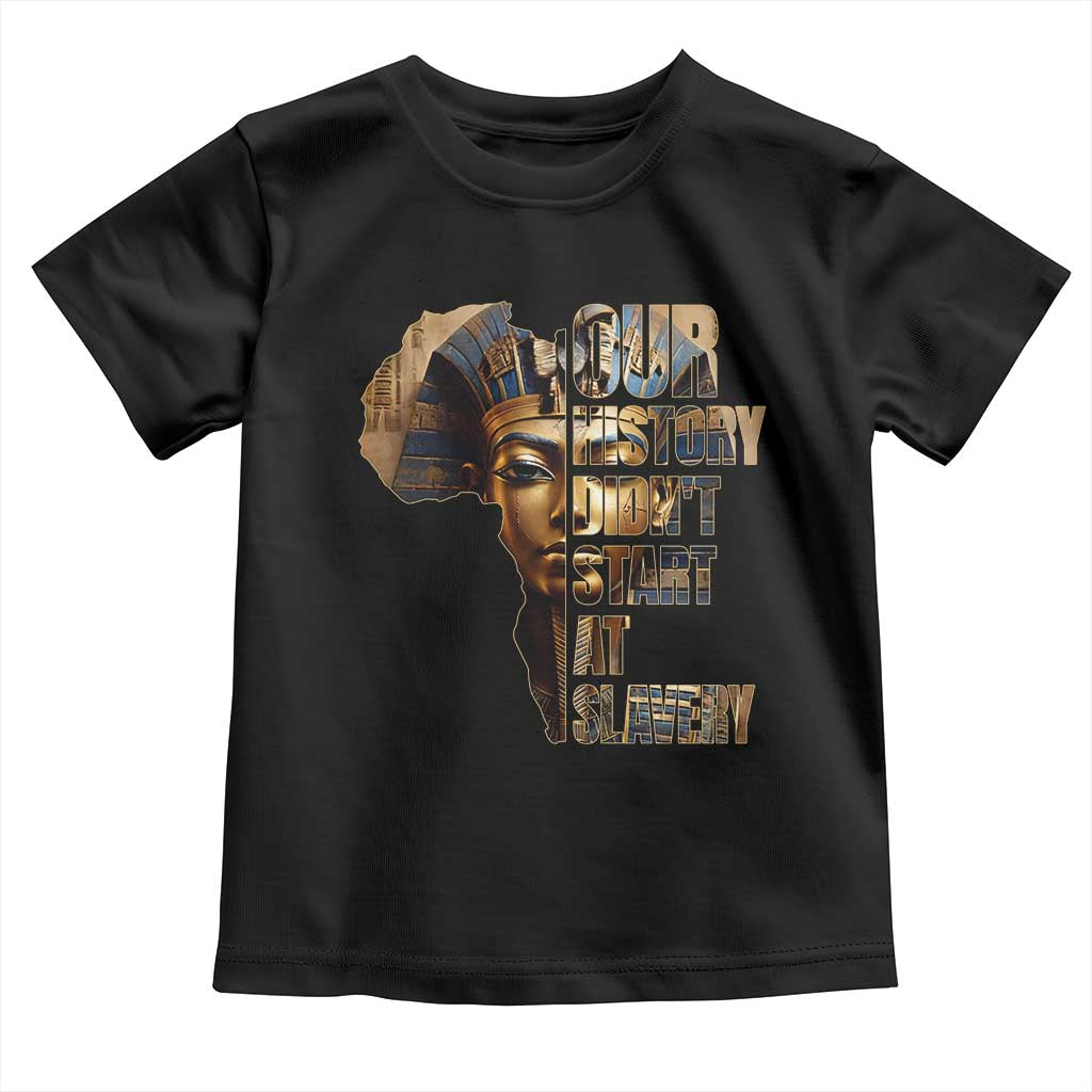 Our History Didn't Start At Slavery Toddler T Shirt Black History Month Ancient Egyptian