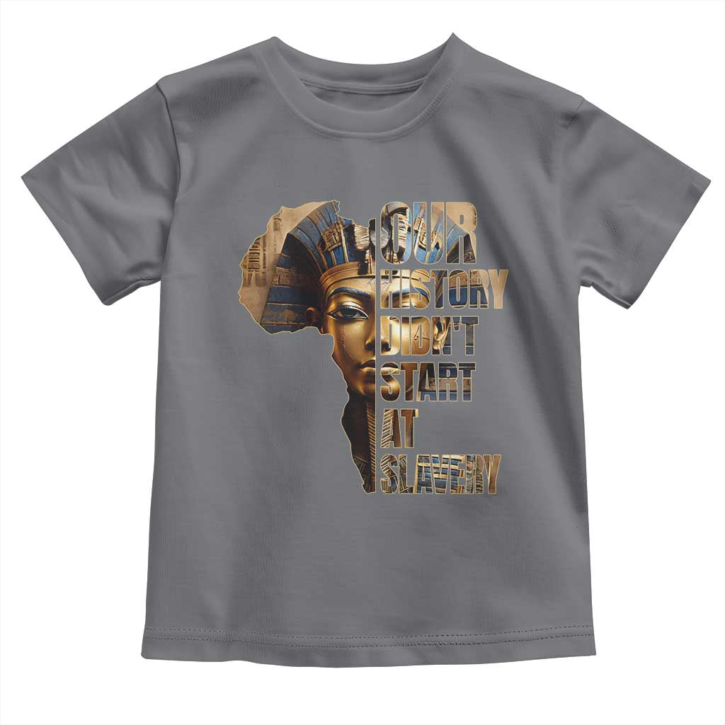 Our History Didn't Start At Slavery Toddler T Shirt Black History Month Ancient Egyptian