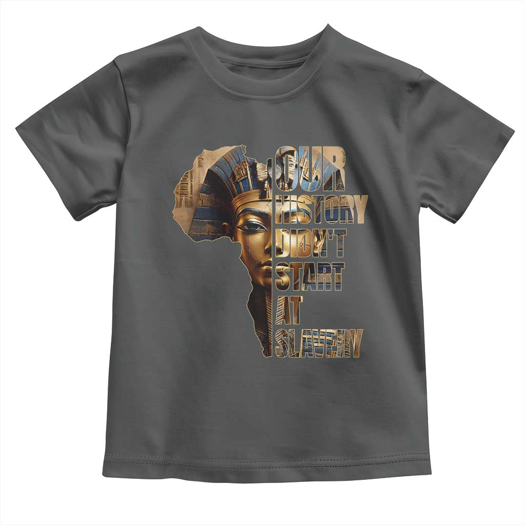 Our History Didn't Start At Slavery Toddler T Shirt Black History Month Ancient Egyptian