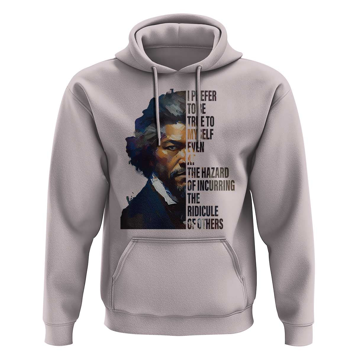 Frederick Douglass Quote Hoodie I Prefer To Be True To Myself Even At The Hazard Of Incurring The Ridicule Of Others