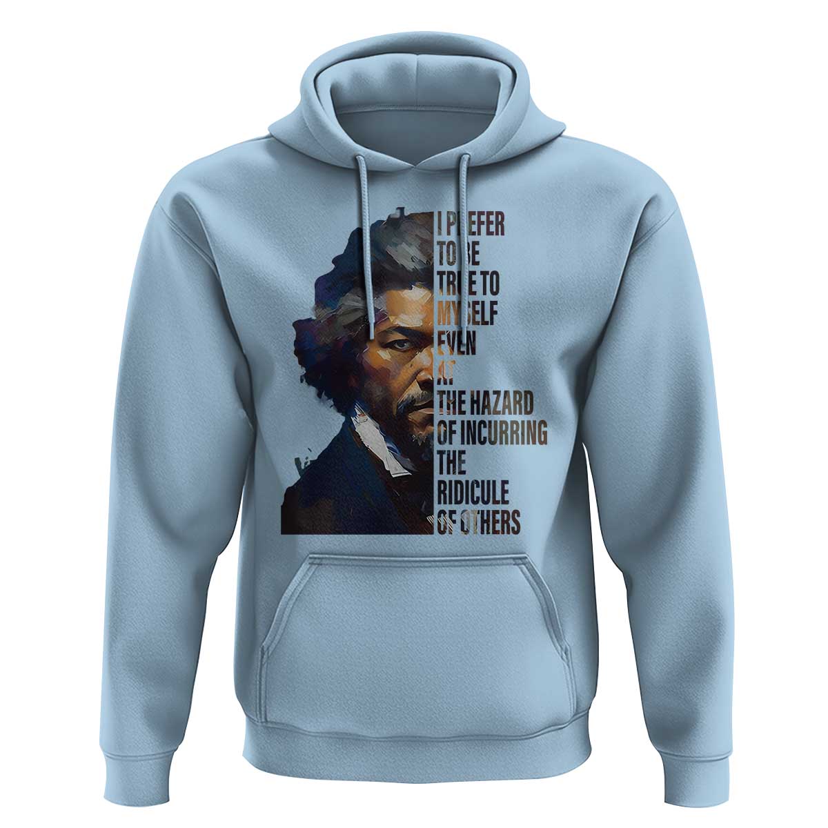Frederick Douglass Quote Hoodie I Prefer To Be True To Myself Even At The Hazard Of Incurring The Ridicule Of Others