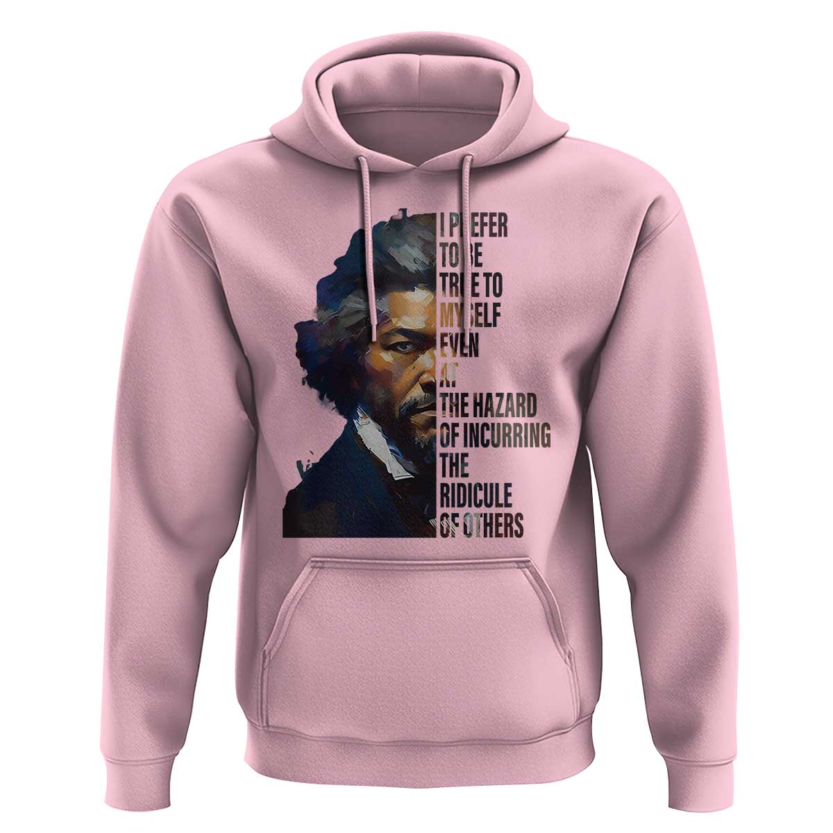 Frederick Douglass Quote Hoodie I Prefer To Be True To Myself Even At The Hazard Of Incurring The Ridicule Of Others