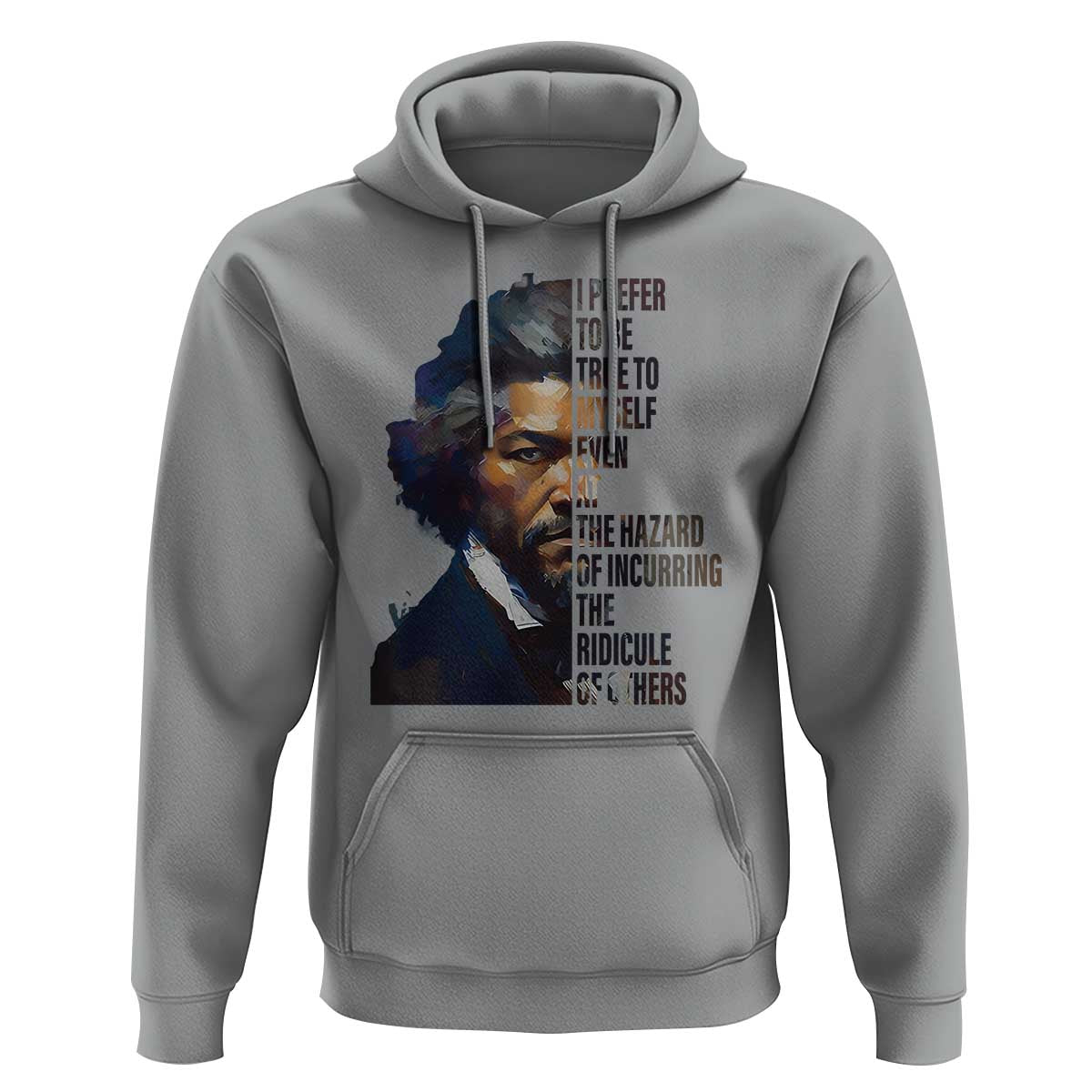 Frederick Douglass Quote Hoodie I Prefer To Be True To Myself Even At The Hazard Of Incurring The Ridicule Of Others
