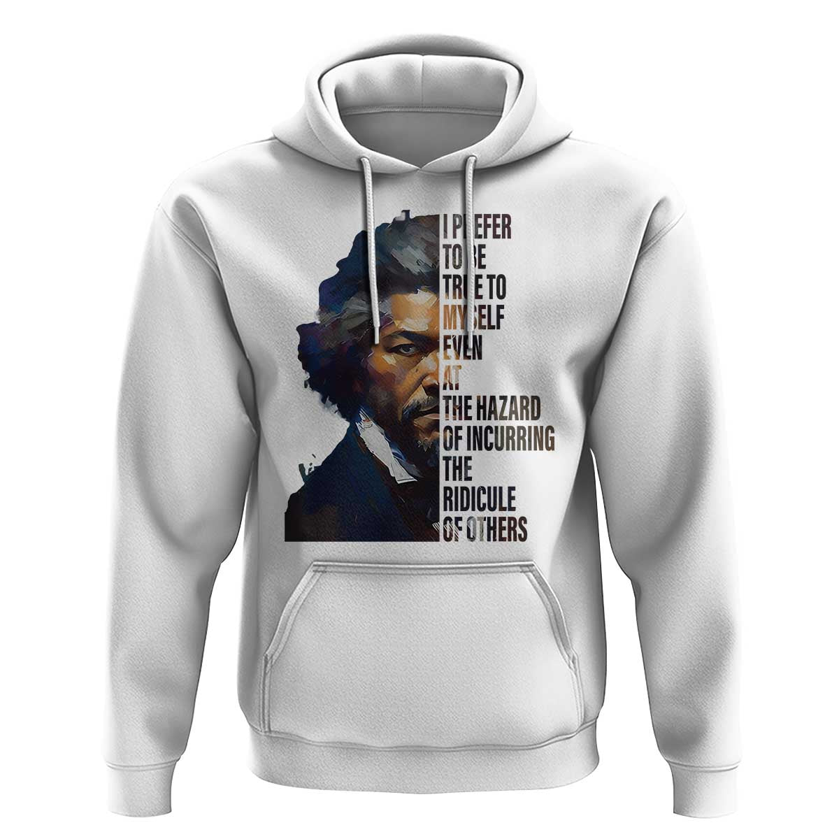 Frederick Douglass Quote Hoodie I Prefer To Be True To Myself Even At The Hazard Of Incurring The Ridicule Of Others
