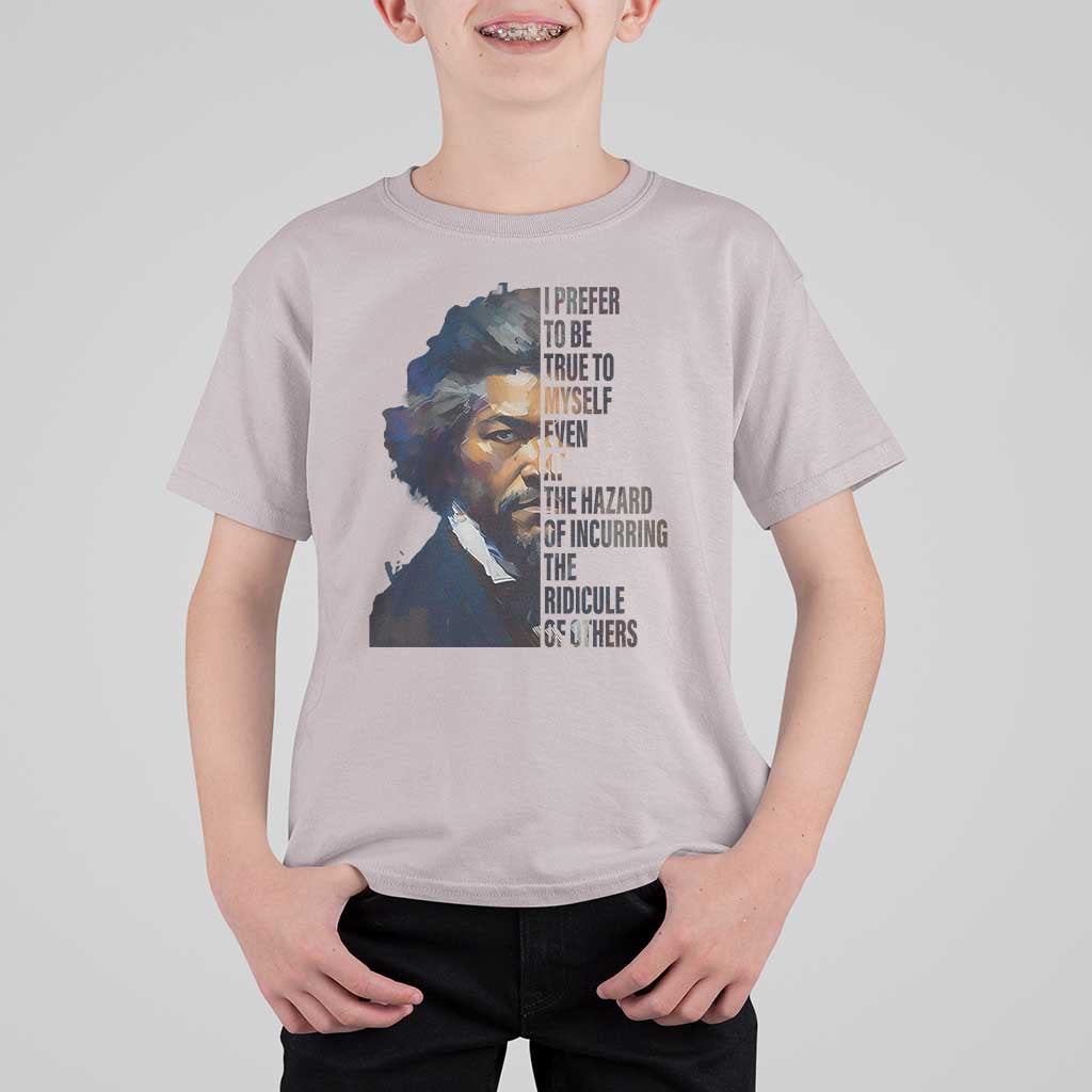 Frederick Douglass Quote T Shirt For Kid I Prefer To Be True To Myself Even At The Hazard Of Incurring The Ridicule Of Others