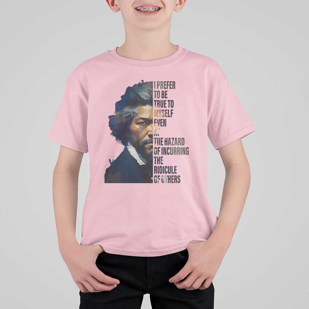 Frederick Douglass Quote T Shirt For Kid I Prefer To Be True To Myself Even At The Hazard Of Incurring The Ridicule Of Others