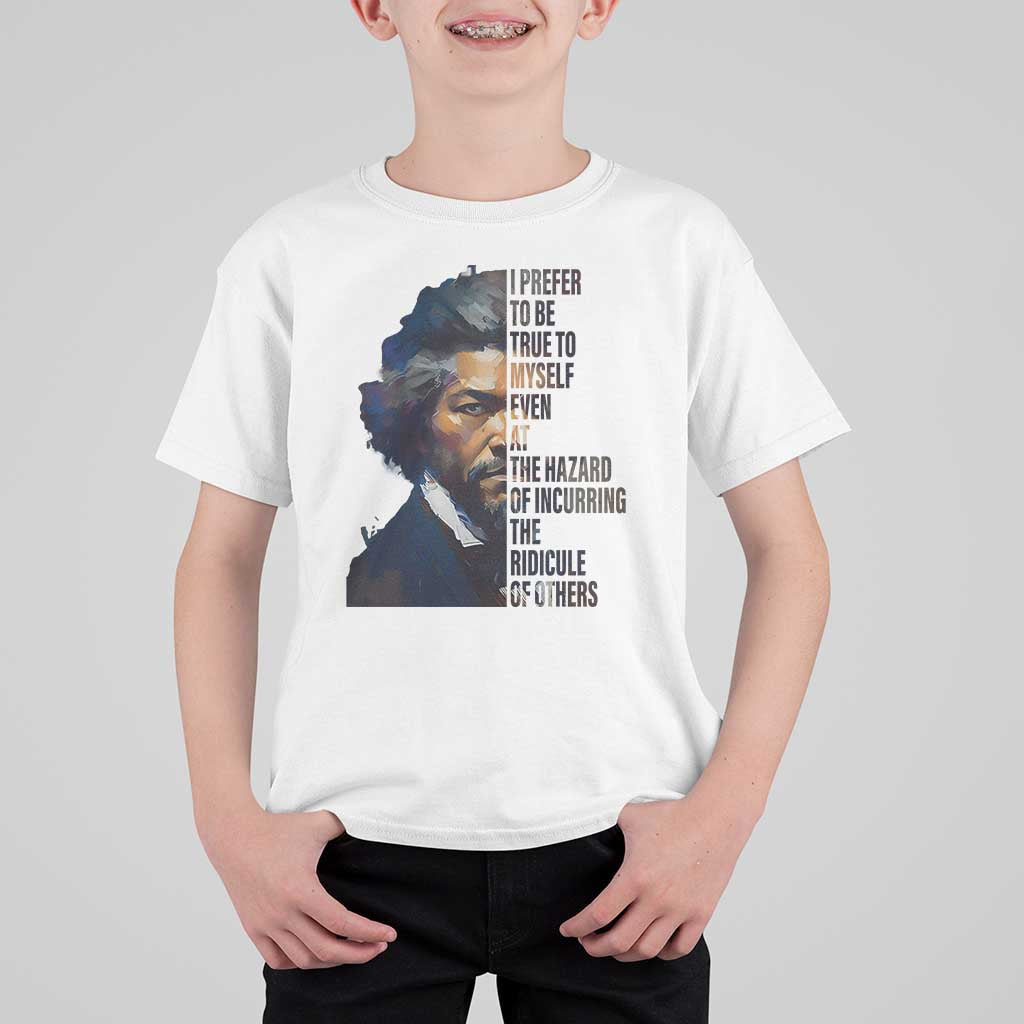 Frederick Douglass Quote T Shirt For Kid I Prefer To Be True To Myself Even At The Hazard Of Incurring The Ridicule Of Others