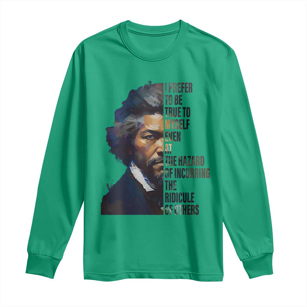Frederick Douglass Quote Long Sleeve Shirt I Prefer To Be True To Myself Even At The Hazard Of Incurring The Ridicule Of Others