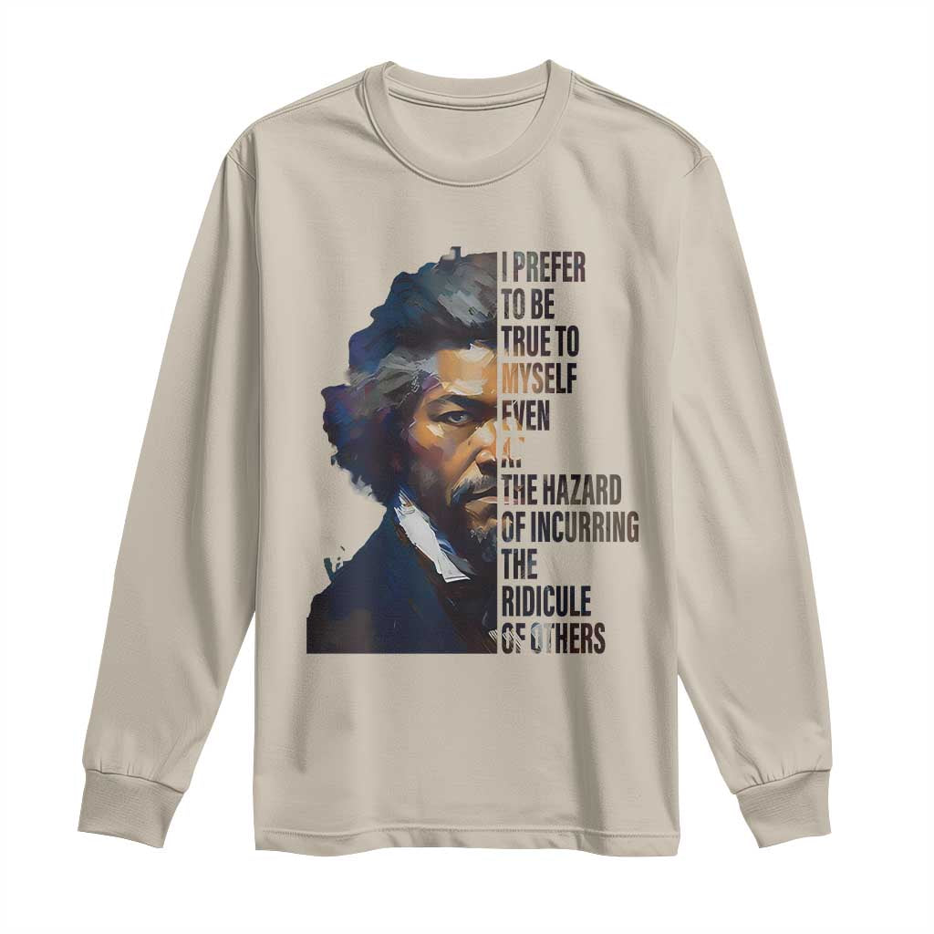 Frederick Douglass Quote Long Sleeve Shirt I Prefer To Be True To Myself Even At The Hazard Of Incurring The Ridicule Of Others