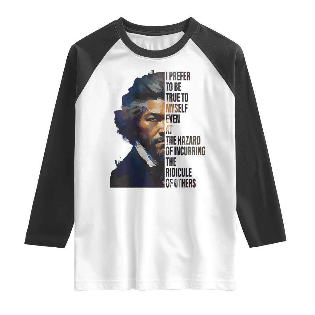 Frederick Douglass Quote Raglan Shirt I Prefer To Be True To Myself Even At The Hazard Of Incurring The Ridicule Of Others