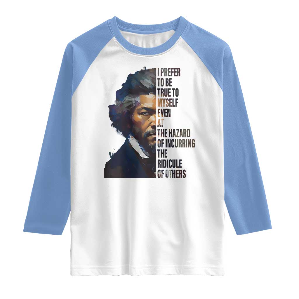 Frederick Douglass Quote Raglan Shirt I Prefer To Be True To Myself Even At The Hazard Of Incurring The Ridicule Of Others